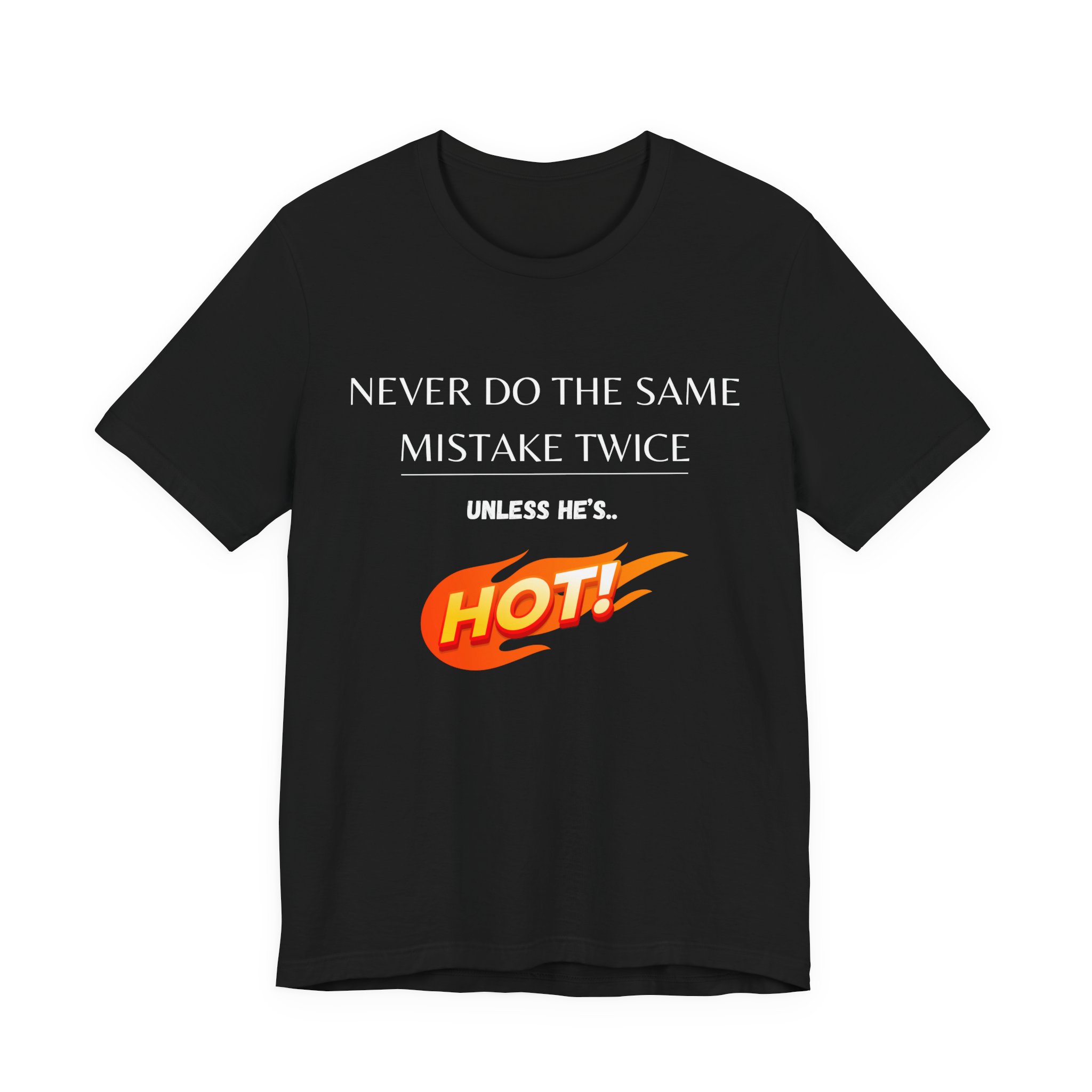 Never do the same mistake twice, unless he's hot! Trending Tshirt Gift, Funny Unisex minimal design - Image 23