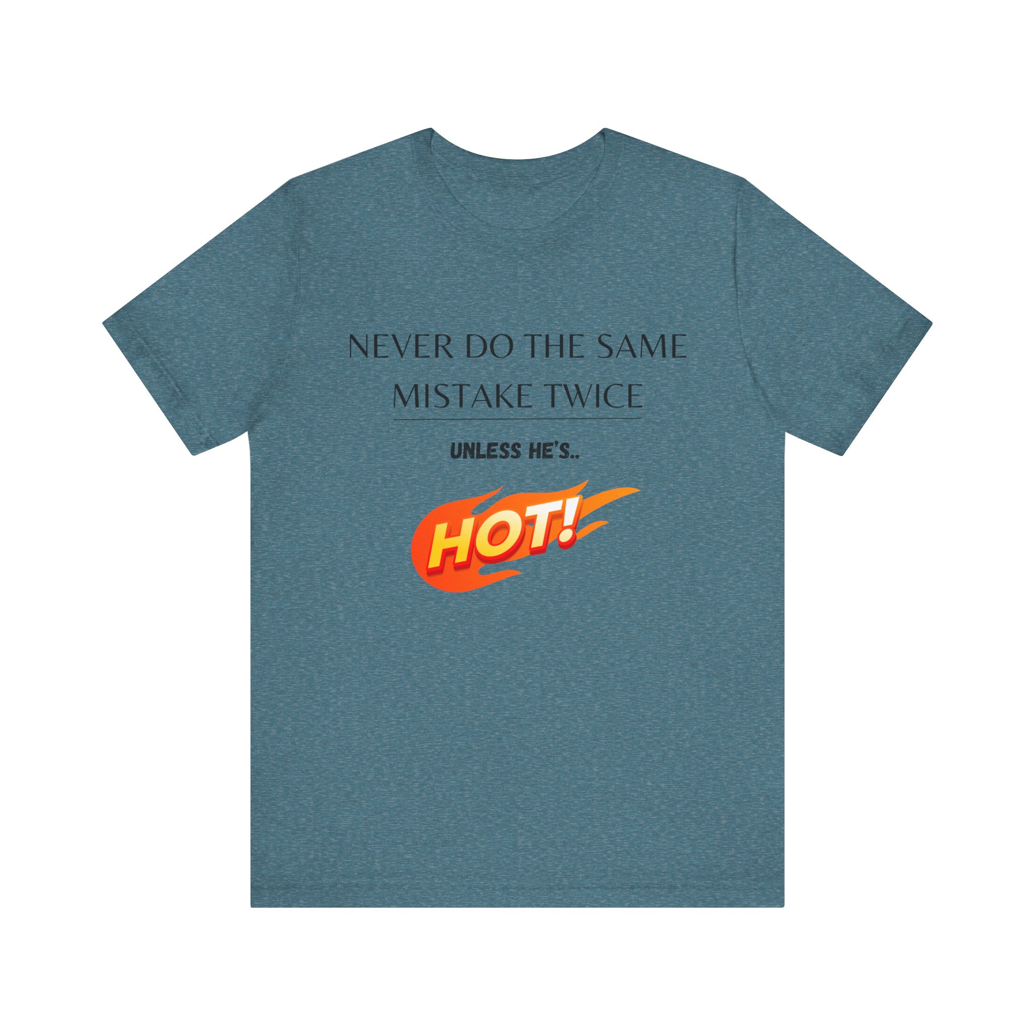 Never do the same mistake twice, unless he's hot! Trending Tshirt Gift, Funny Unisex minimal design - Image 37