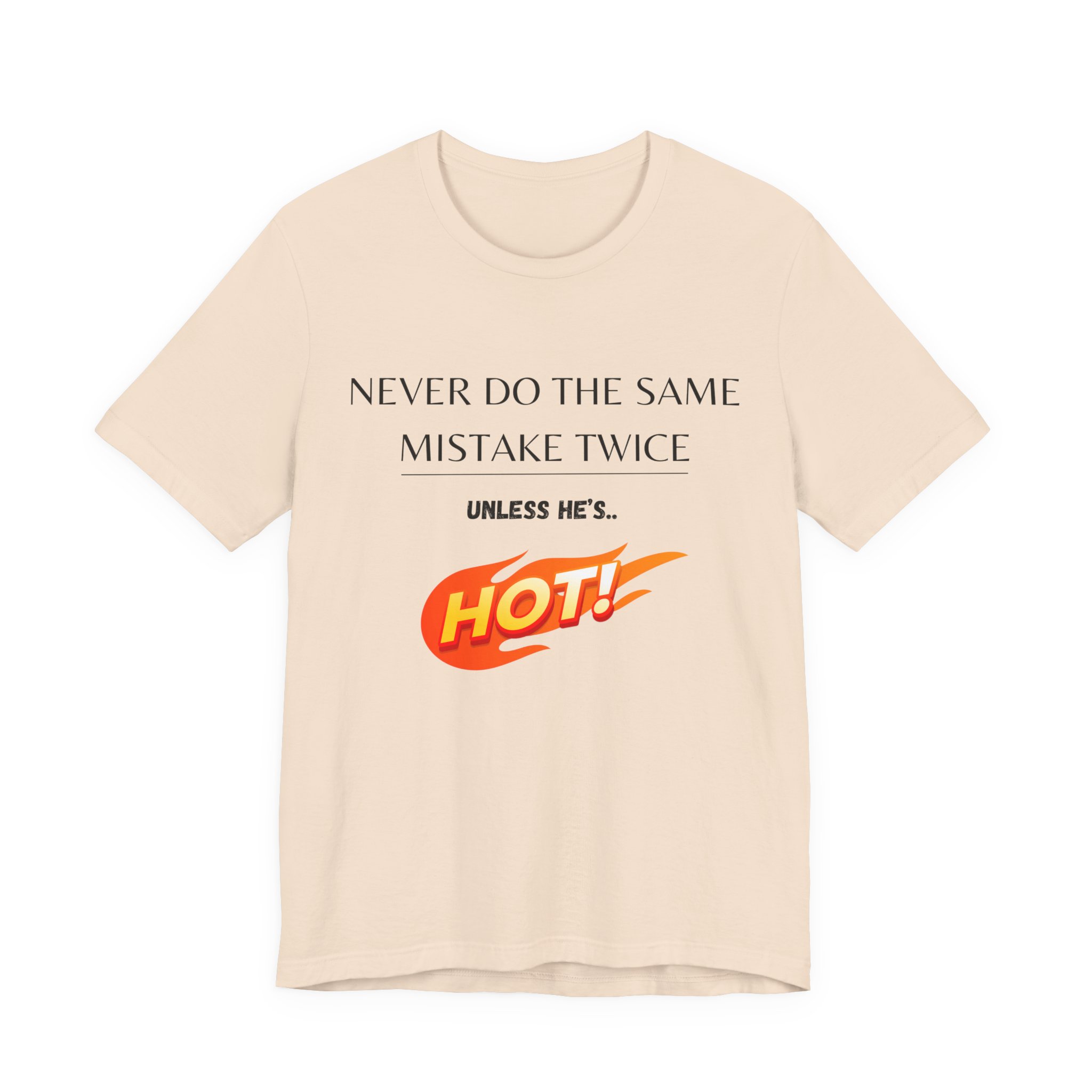 Never do the same mistake twice, unless he's hot! Trending Tshirt Gift, Funny Unisex minimal design - Image 27