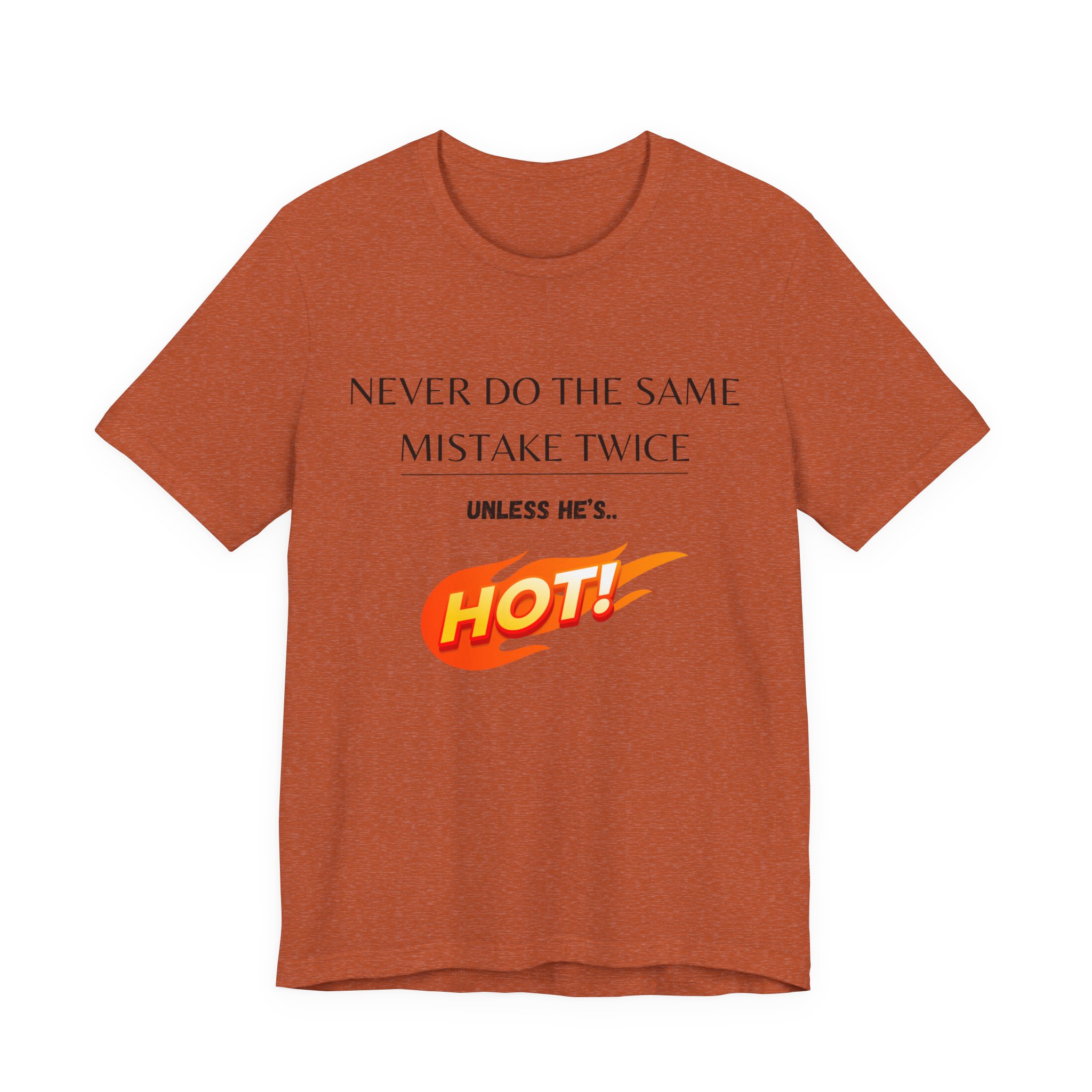 Never do the same mistake twice, unless he's hot! Trending Tshirt Gift, Funny Unisex minimal design - Image 31
