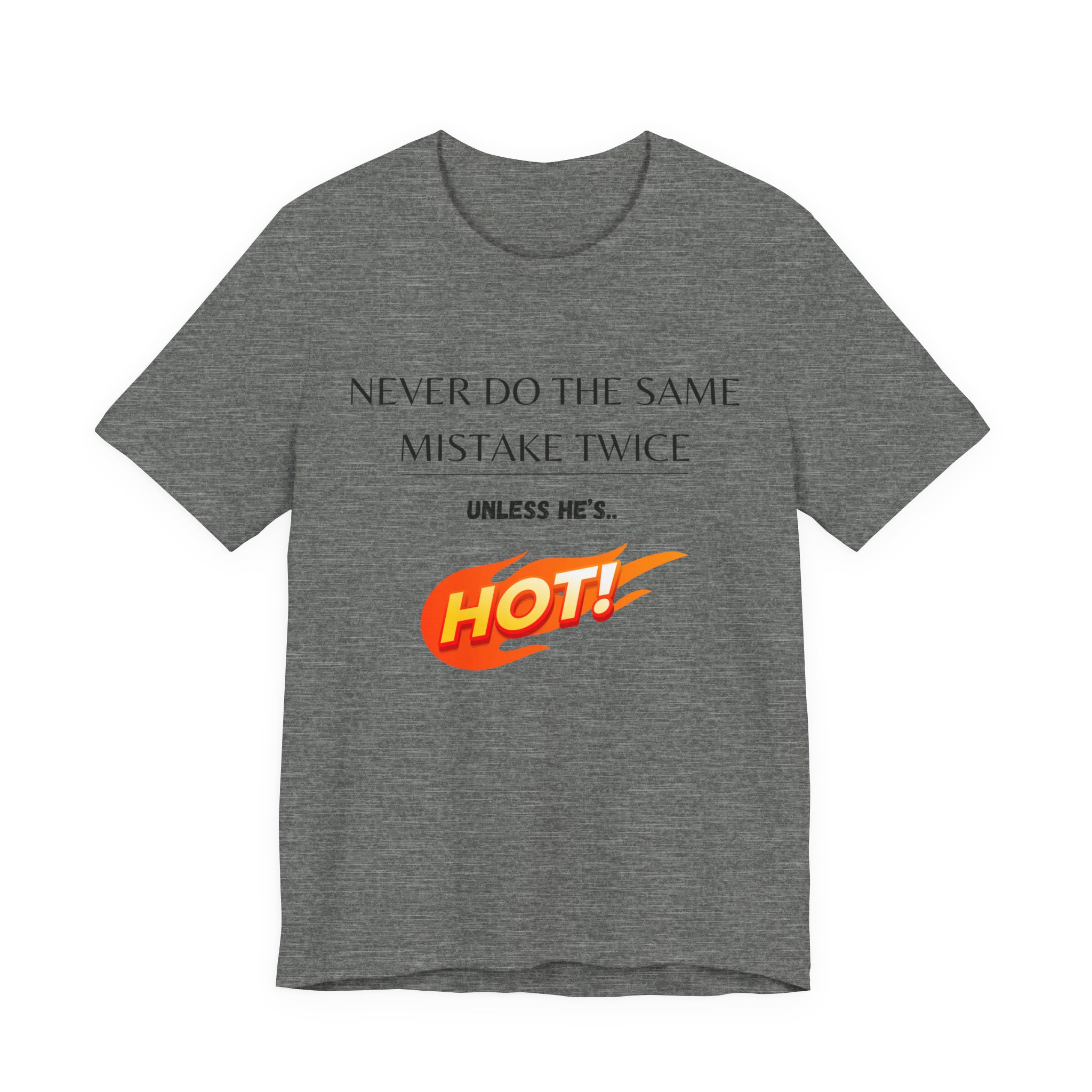Never do the same mistake twice, unless he's hot! Trending Tshirt Gift, Funny Unisex minimal design - Image 19