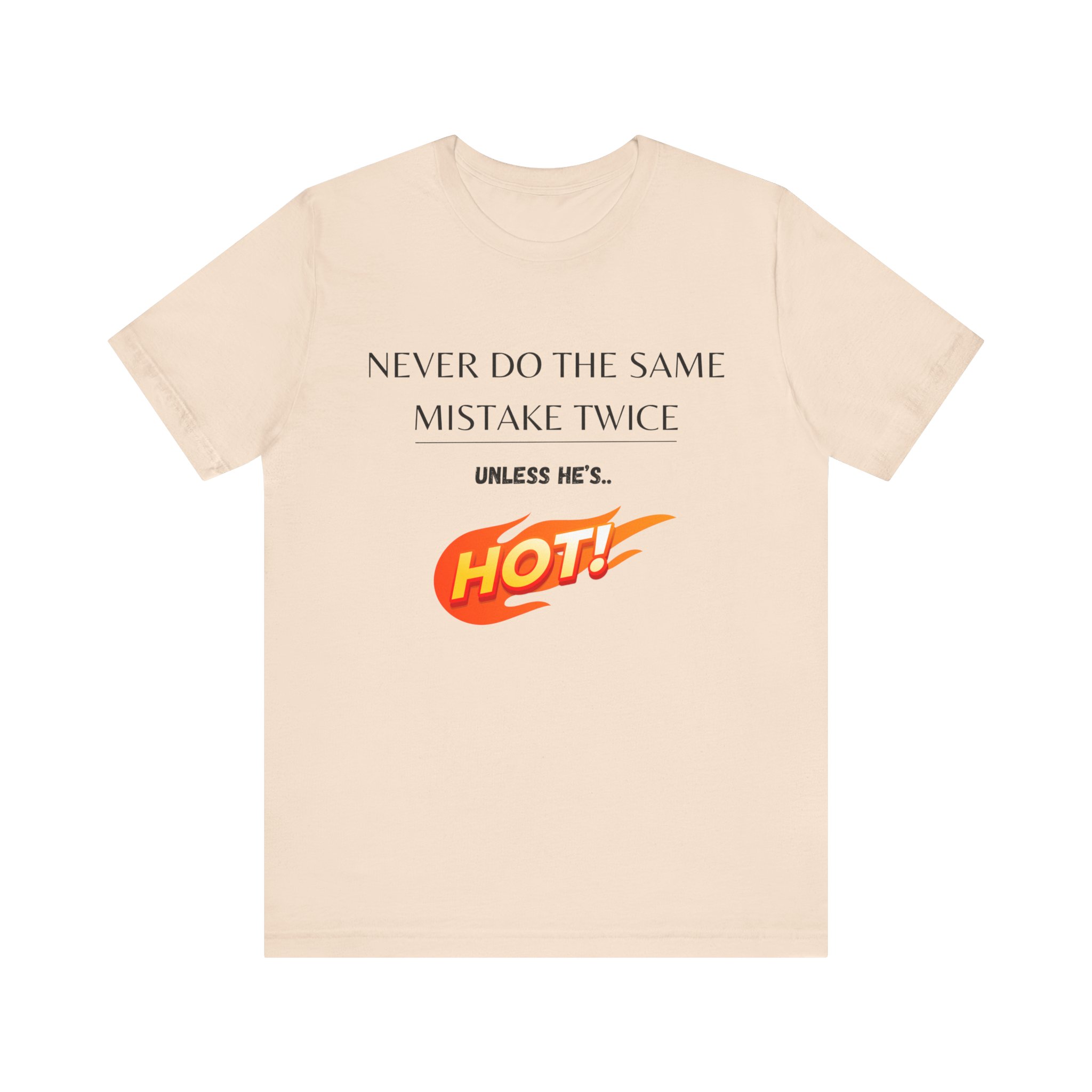 Never do the same mistake twice, unless he's hot! Trending Tshirt Gift, Funny Unisex minimal design - Image 25