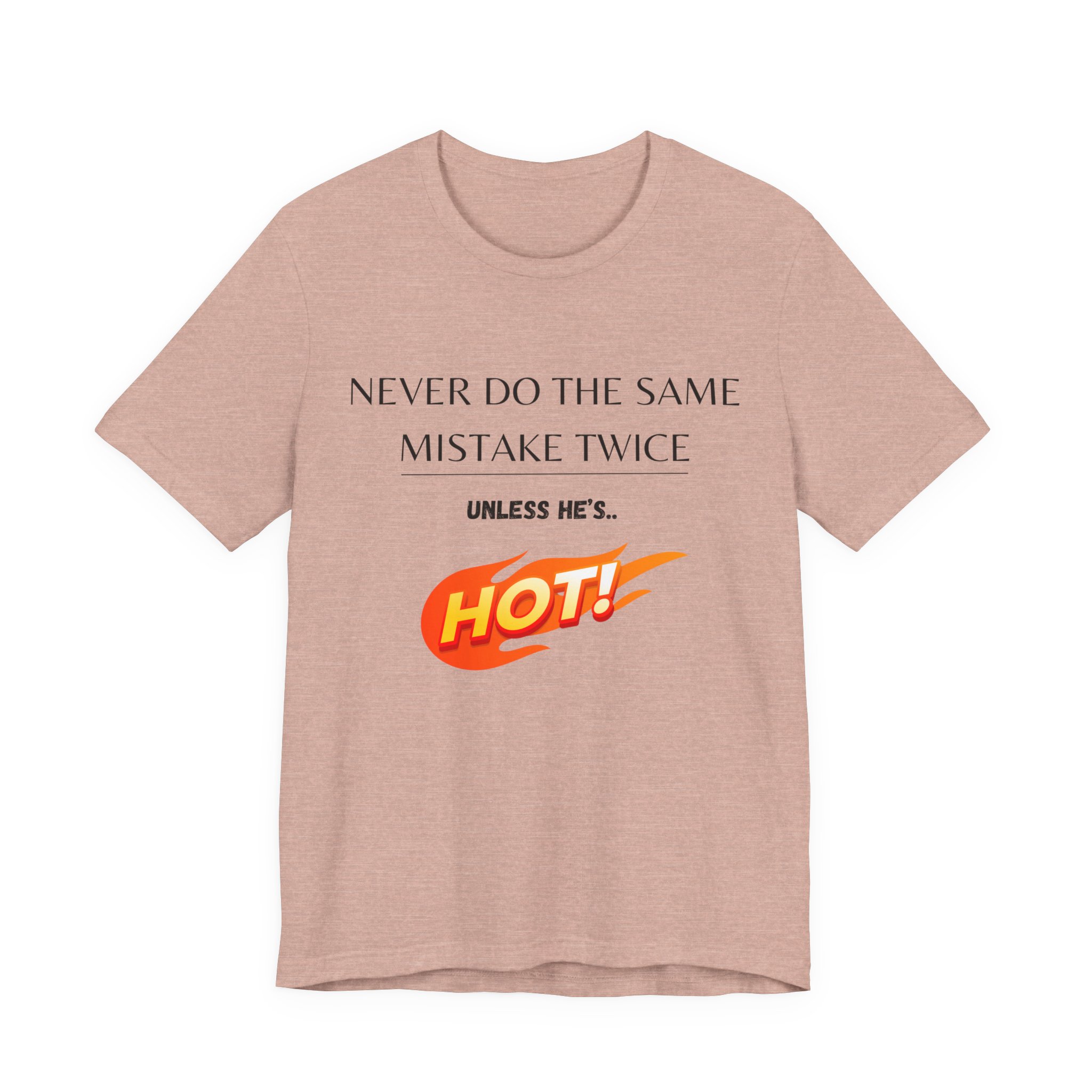 Never do the same mistake twice, unless he's hot! Trending Tshirt Gift, Funny Unisex minimal design - Image 7