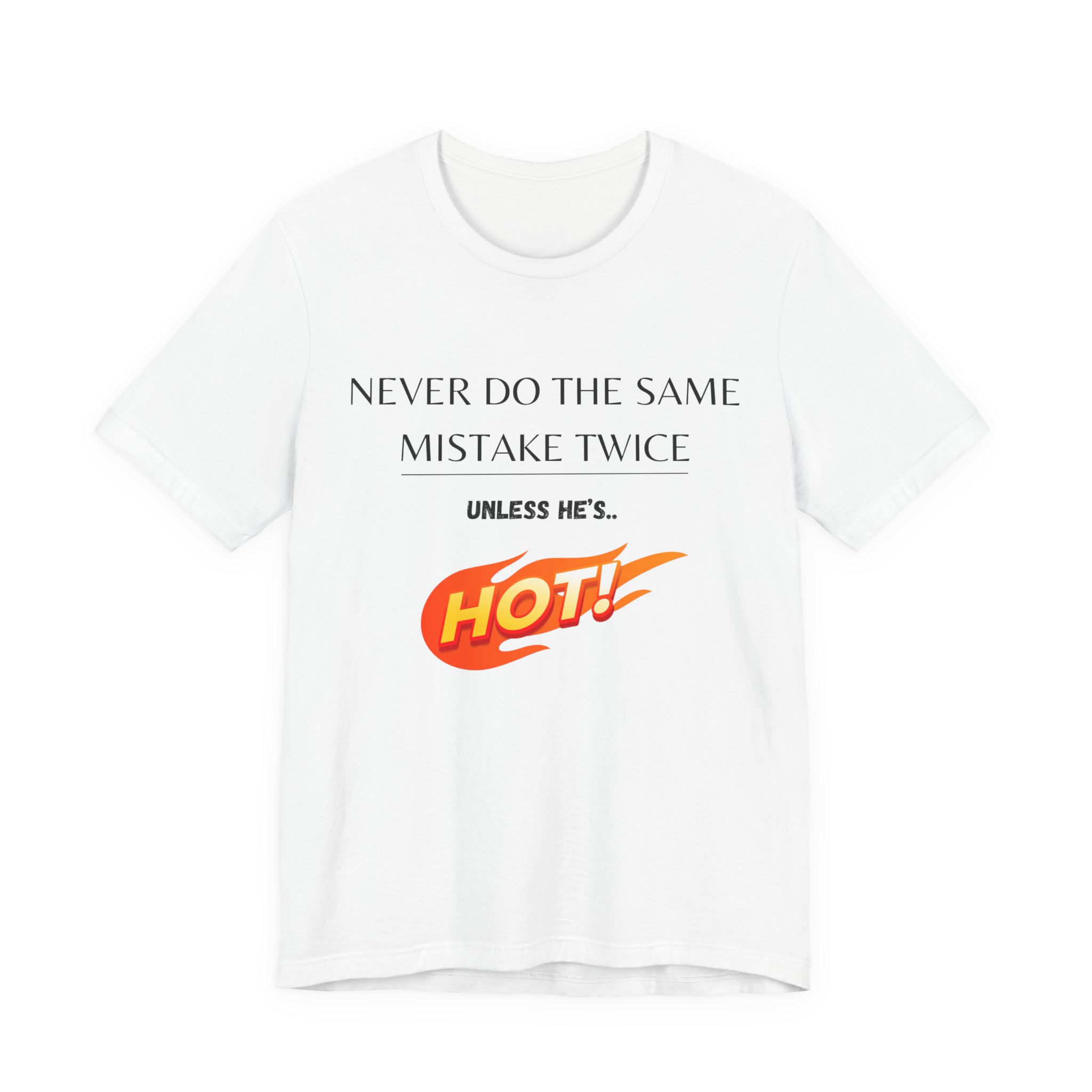 Never do the same mistake twice, unless he's hot! Trending Tshirt Gift, Funny Unisex minimal design - Image 3