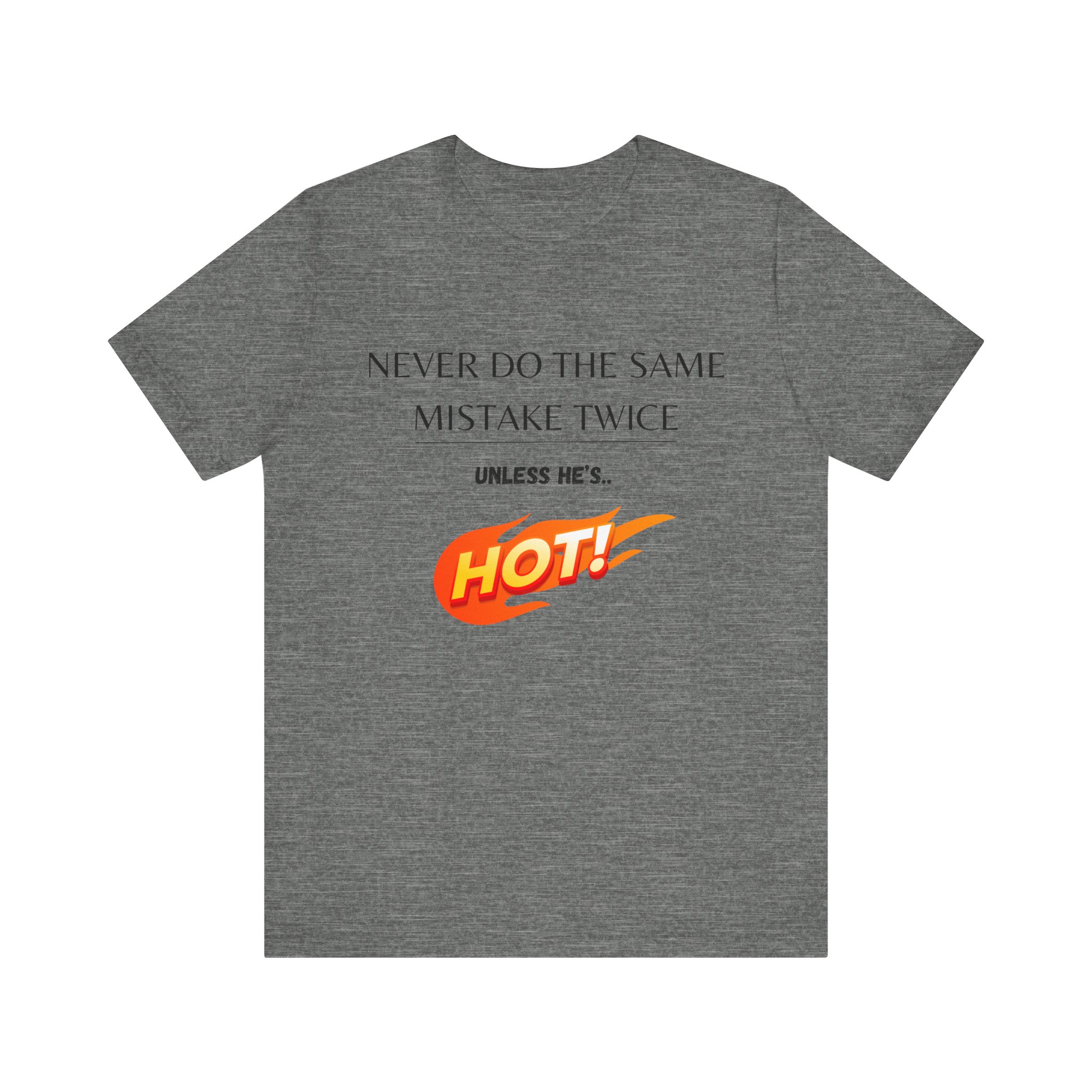 Never do the same mistake twice, unless he's hot! Trending Tshirt Gift, Funny Unisex minimal design - Image 17