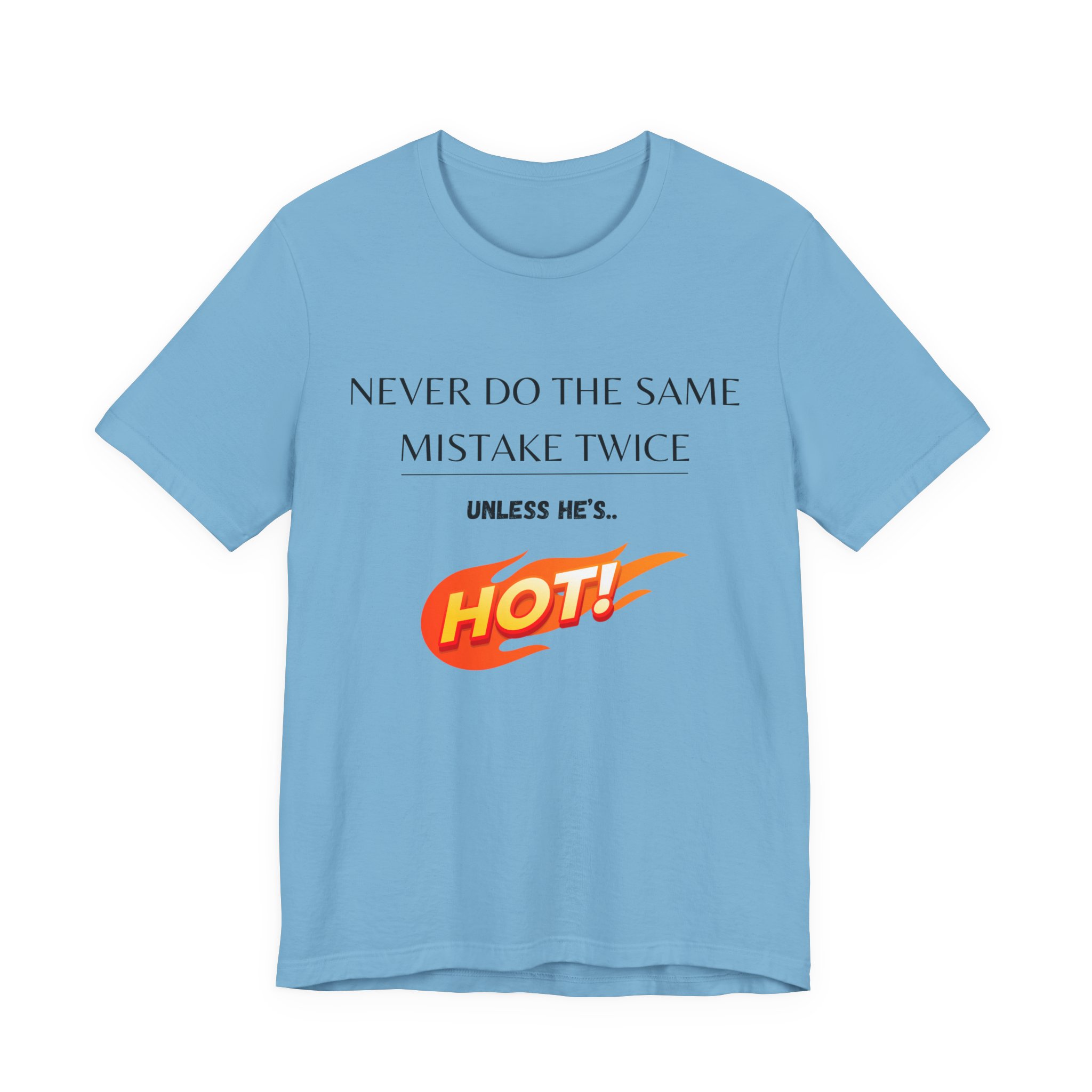 Never do the same mistake twice, unless he's hot! Trending Tshirt Gift, Funny Unisex minimal design - Image 35