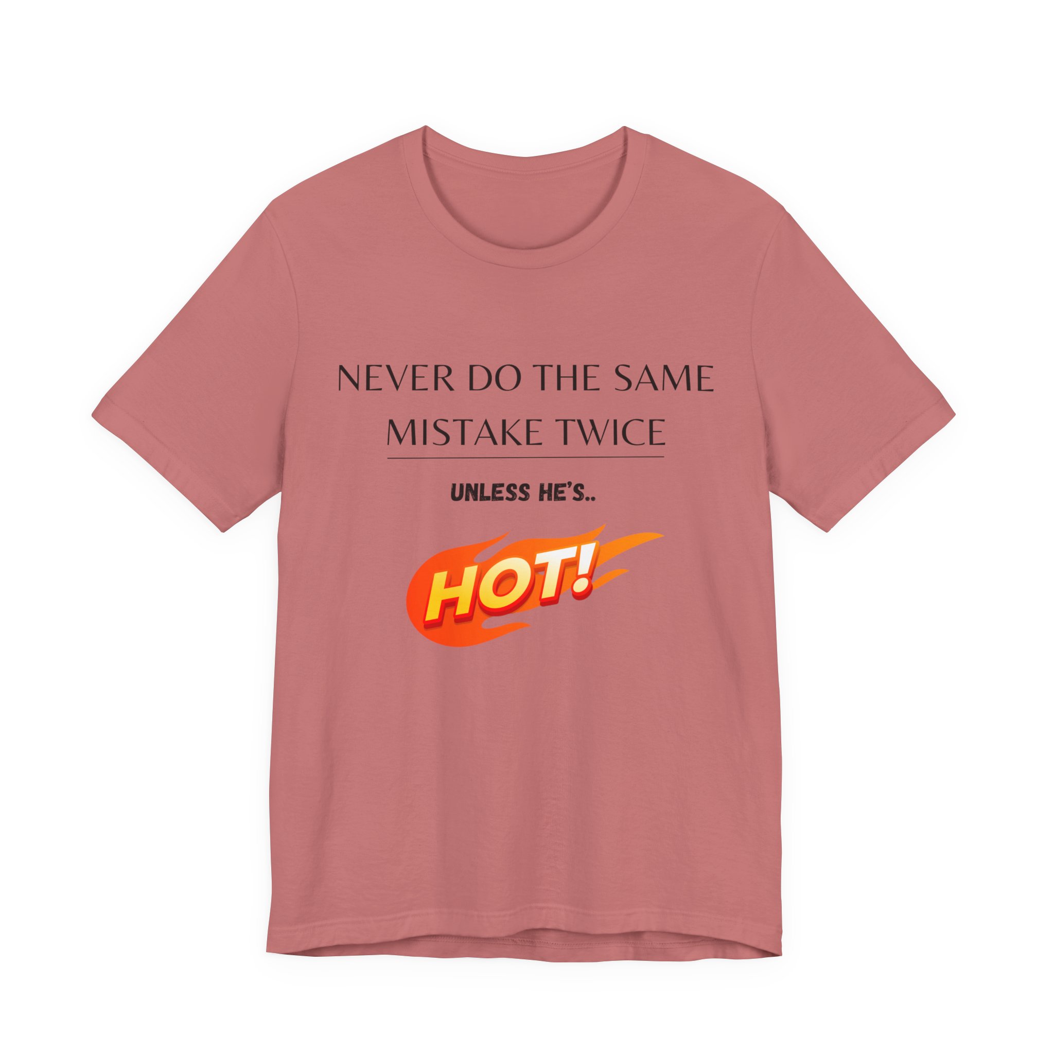 Never do the same mistake twice, unless he's hot! Trending Tshirt Gift, Funny Unisex minimal design - Image 15