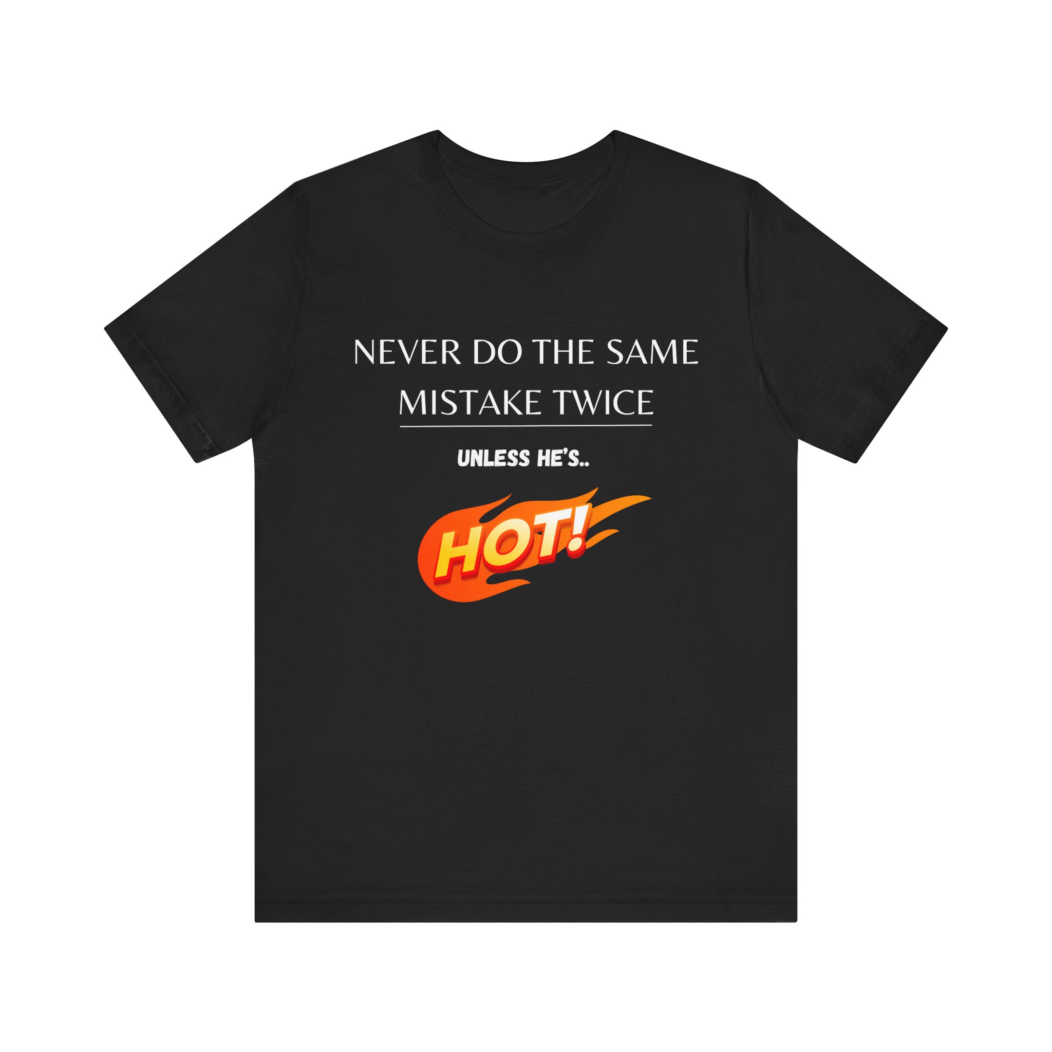 Never do the same mistake twice, unless he's hot! Trending Tshirt Gift, Funny Unisex minimal design - Image 21
