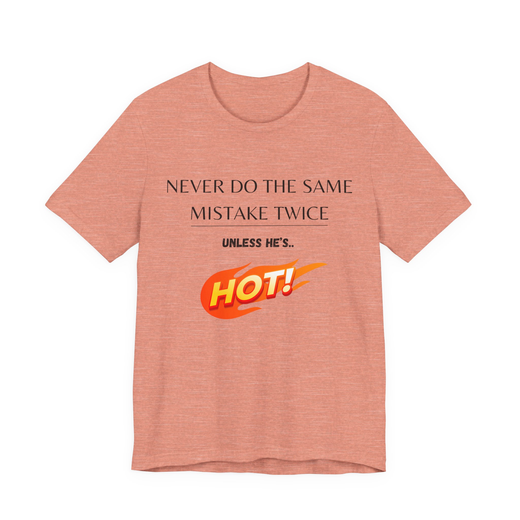 Never do the same mistake twice, unless he's hot! Trending Tshirt Gift, Funny Unisex minimal design - Image 11