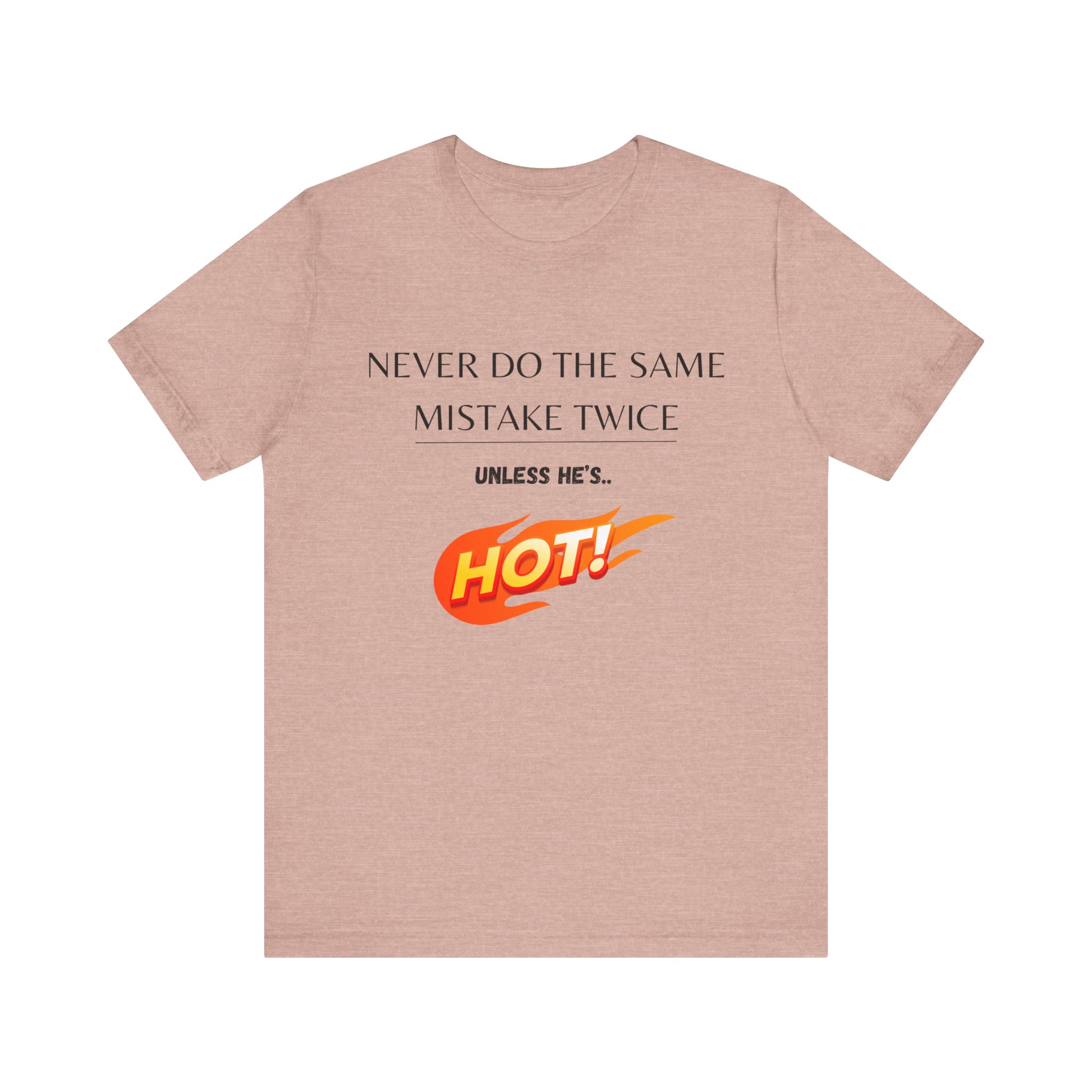 Never do the same mistake twice, unless he's hot! Trending Tshirt Gift, Funny Unisex minimal design - Image 5