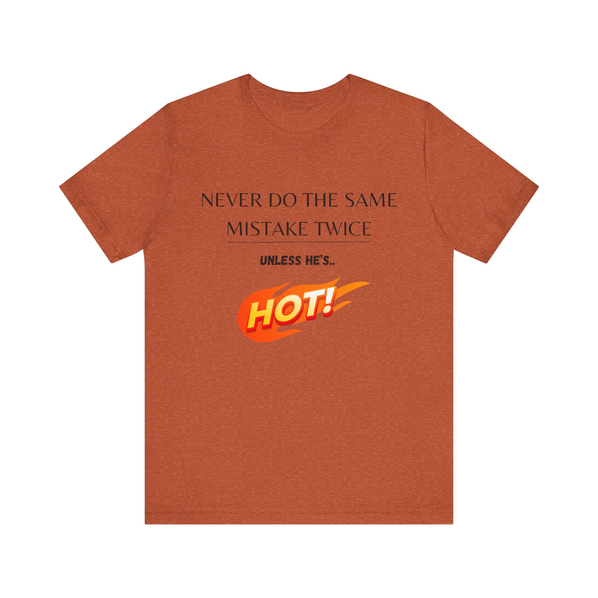 Never do the same mistake twice, unless he's hot! Trending Tshirt Gift, Funny Unisex minimal design - Image 29