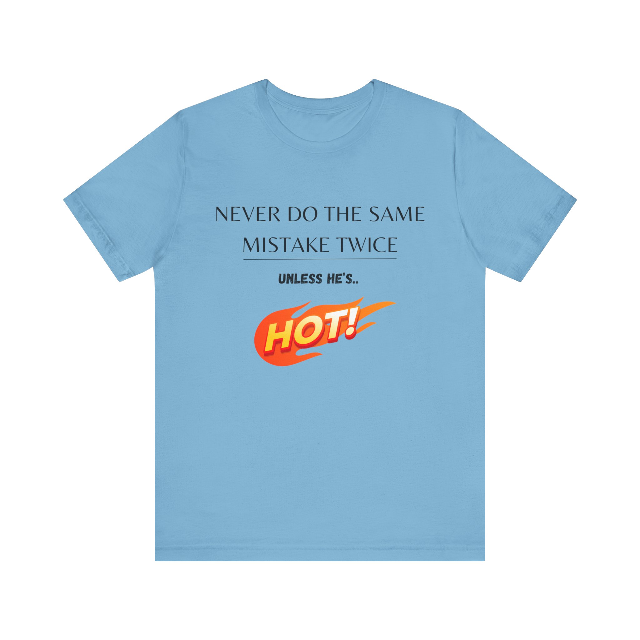 Never do the same mistake twice, unless he's hot! Trending Tshirt Gift, Funny Unisex minimal design - Image 33