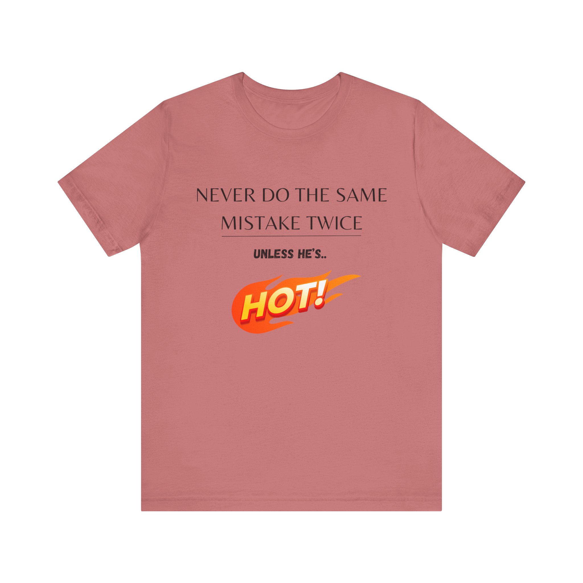 Never do the same mistake twice, unless he's hot! Trending Tshirt Gift, Funny Unisex minimal design - Image 13