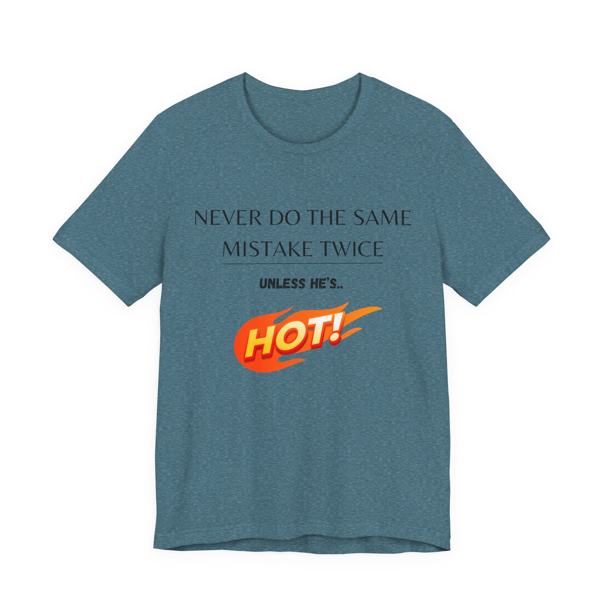 Never do the same mistake twice, unless he's hot! Trending Tshirt Gift, Funny Unisex minimal design - Image 39